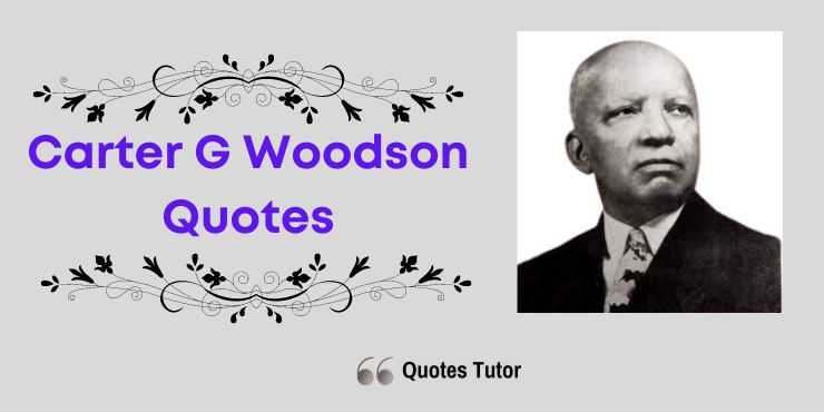 Carter G Woodson Quotes