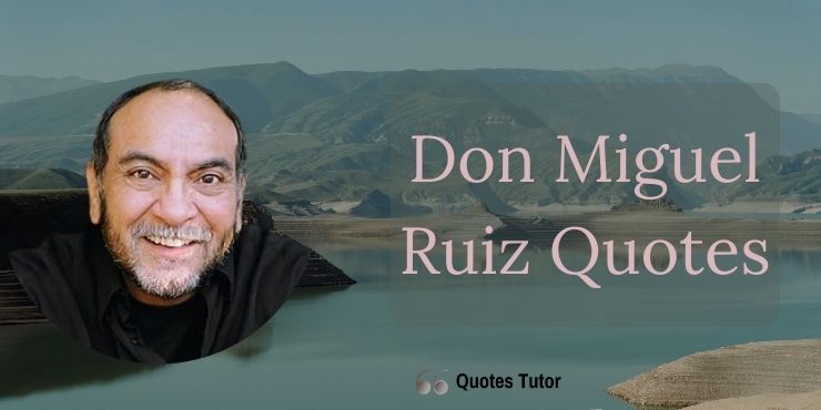 Don Miguel Ruiz Quotes