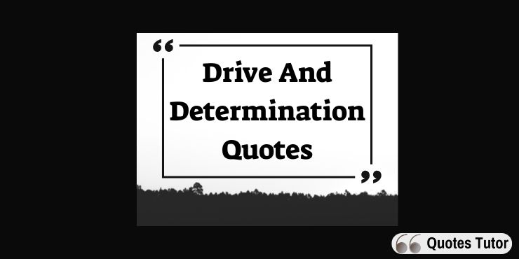 Drive And Determination Quotes