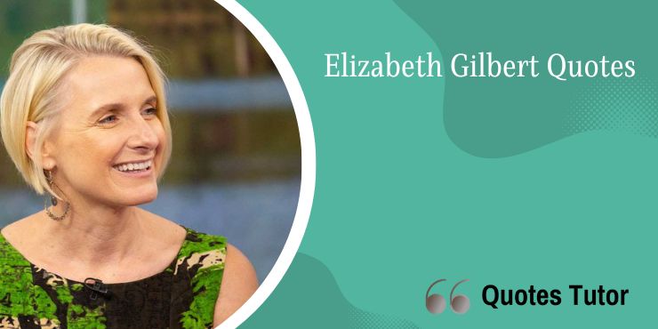 Elizabeth Gilbert Quotes