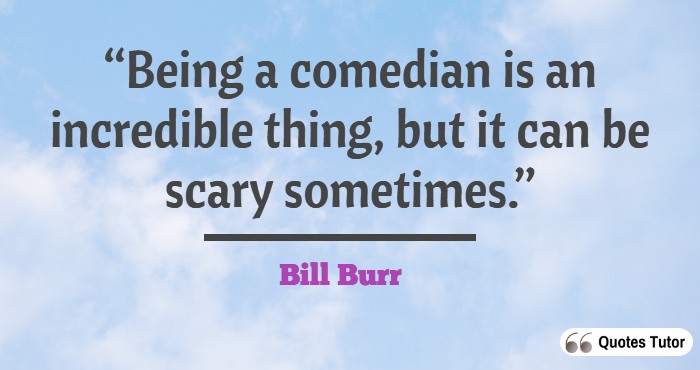 Bill Burr Quotes About Being a Comedian